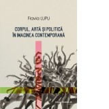 Corpul, arta si politica in imaginea contemporana - Flavia Lupu