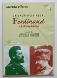UN SACRIFICIU REGAL , FERDINAND AL ROMANIEI de MARTHA BIBESCU , 2000 *MIC DEFECT COPERTA FATA