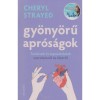 Gy&ouml;ny&ouml;rű apr&oacute;s&aacute;gok - Tan&aacute;csok &eacute;s tapasztalatok szerelemről &eacute;s &eacute;letről - Cheryl Strayed