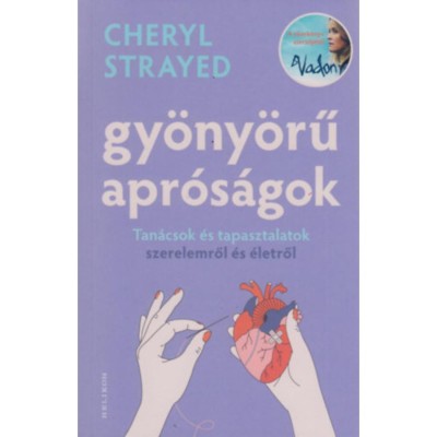 Gy&amp;ouml;ny&amp;ouml;rű apr&amp;oacute;s&amp;aacute;gok - Tan&amp;aacute;csok &amp;eacute;s tapasztalatok szerelemről &amp;eacute;s &amp;eacute;letről - Cheryl Strayed foto
