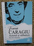 Toma Caragiu. Actorul si salbaticii &ndash; Dan-Silviu Boerescu