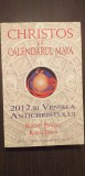 CHRISTOS SI CALENDARUL MAYA - 2012 SI VENIREA ANTICHRISTULUI - R. POWELL, K. DAN