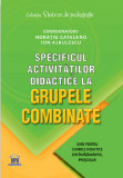 Specificul activitatilor didactice la grupele combinate | Horatiu Catalano, Ion Albulescu