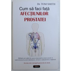 CUM SA FACI FATA AFECTIUNILOR PROSTATEI de TOM SMITH, 2007