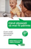 Cand obosesti sa mai fii parinte. Cum eviti burnoutul parental/Moira Mikolajczak, Isabelle Roskam