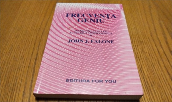 FRECVENTA GENIU -Instructiuni de Accesare a Mintii Cosmice - John J. Falone 2001