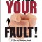 It&#039;s All Your Fault!: 12 Tips for Managing People Who Blame Others for Everything