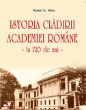 Istoria cladirii Academiei Romane - la 120 de ani | Nicolae St. Noica