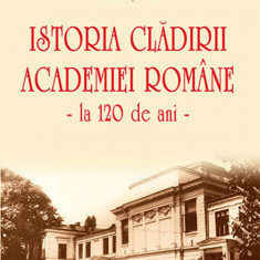 Istoria cladirii Academiei Romane - la 120 de ani | Nicolae St. Noica
