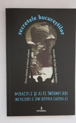 Secretele Bucureștilor. Miracole și alte &amp;icirc;nt&amp;acirc;mplări... - Dan-Silviu Boerescu foto