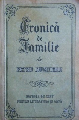 Petru Dumitriu - Cronica de Familie (Editura pentru Literatura si Arta, 1955. prima editie/princeps!) roman-fluviu cult saga familia romaneasca Petre foto