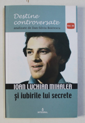 IOAN LUCHIAN MIHALEA SI IUBIRILE LUI SECRETE de DAN SILVIU BOERESCU , 2017 foto