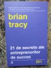 21 de Secrete ale Antreprenorilor de Succes - Brian Tracy, Curtea Veche, 2019, Carte Afaceri, Editie Necartonata