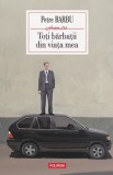Toti barbatii din viata mea - Petre Barbu - Polirom