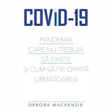 Covid-19. Pandemia care nu trebuia sa existe si cum sa fie oprita urmatoarea, Debora Mackenzie
