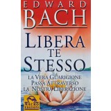 Libera te stesso. La vera guarigione passa attraverso la nostra liberazione - 2001 - EDWARD BACH (AL225)