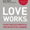 Love Works: Seven Timeless Principles for Effective Leaders