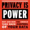 Privacy Is Power: Why and How You Should Take Back Control of Your Data