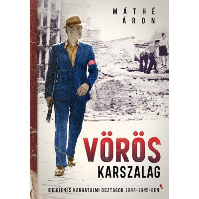 V&amp;ouml;r&amp;ouml;s karszalag - Ideiglenes karhatalmi osztagok 1944-1945-ben - M&amp;aacute;th&amp;eacute; &amp;Aacute;ron foto