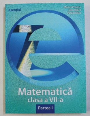MATEMATICA , CLASA A VII -A , PARTEA I de MARIUS PERIANU ...PAULA BALICA , 2013 foto