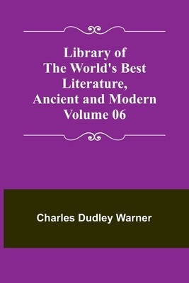 Library of the World&#039;s Best Literature, Ancient and Modern Volume 06
