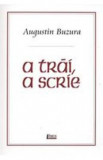 A trai, a scrie - Augustin Buzura, 2021