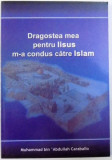 DRAGOSTEA MEA PENTRU IISUS M-A CONDUS CATRE ISLAM de MUHAMMAD BIN &#039;ABDULLAH CARABALLO, 2008