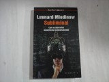 LEONARD MLODINOW - SUBLIMINAL - CUM NE DETERMINA INCONSTIENTUL COMPORTAMENTUL