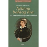 N&eacute;h&aacute;ny boldog &oacute;ra - VIII. Henrik hűtlen feles&eacute;ge, Catherine Howard - Carolly Erickson