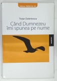 CAND DUMNEZEU IMI SPUNEA PE NUME de TRAIAN DOBRINESCU , 2008