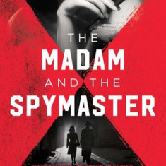 The Madam and the Spymaster: Kitty Schmidt, Reinhard Heydrich, and the Secret History of the Most Famous Brothel in Wartime Berlin