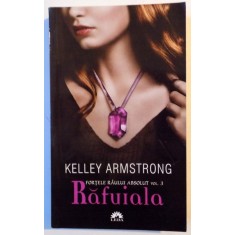 FORTELE RAULUI ABSOLUT , VOL 3 , RAFUIALA de KELLEY ARMSTRONG , 2011, EDITIE NECARTONATA