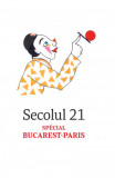 Secolul 21 - SP&Eacute;CIAL BUCAREST-PARIS
