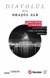 Cumpara ieftin Diavolul din orasul alb. Crima, magie si nebunie la expozitia care a schimbat America/Erik Larson, Publica