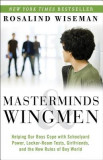 Masterminds &amp; Wingmen: Helping Our Boys Cope with Schoolyard Power, Locker-Room Tests, Girlfriends, and the New Rules of Boy World