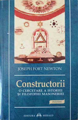 CONSTRUCTORII. O CERCETARE A ISTORIEI SI FILOZOFIEI MASONERIEI-JOSEPH FORT NEWTON foto