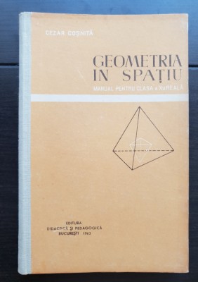 Geometria &amp;icirc;n spațiu. Manual pentru clasa a X-a Reală - Cezar Coșniță foto
