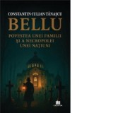 Bellu, povestea unei familii si a necropolei unei natiuni - Tanascu Constantin-Iulian