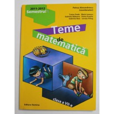 TEME DE MATEMATICA , CLASA A VII -A , SEMESTRUL I , 2011 -2012 , VOLUMUL I , coordonator PETRUS ALEXANDRESCU , 2011