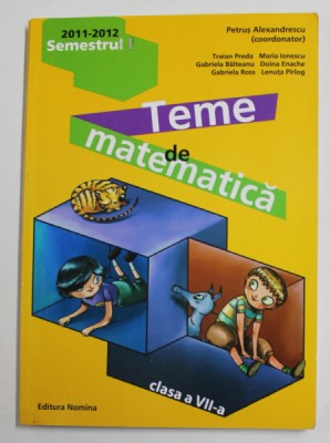 TEME DE MATEMATICA , CLASA A VII -A , SEMESTRUL I , 2011 -2012 , VOLUMUL I , coordonator PETRUS ALEXANDRESCU , 2011 foto
