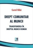 Drept comunitar al muncii. Transpunerea in dreptul muncii roman | Costel Gilca