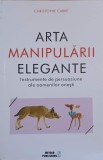 ARTA MANIPULARII ELEGANTE. INSTRUMENTE DE PERSUASIUNE ALE OAMENILOR ONESTI-CHRISTOPHE CARRE-361926