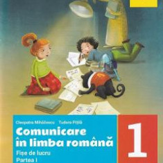 Comunicare in limba romana - Clasa 1 Partea 1 - Fise de lucru - Cleopatra Mihailescu, Tudora Pitila
