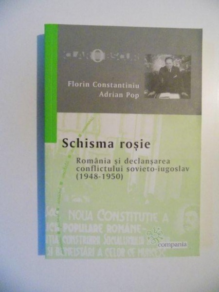 SCHISMA ROSIE , ROMANIA SI DECLANSAREA CONFLICTULUI SOVIETO - IUGOSLAV ( 1948 - 1950 ) de FLORIN CONSTANTINIU si ADRIAN POP , 2007
