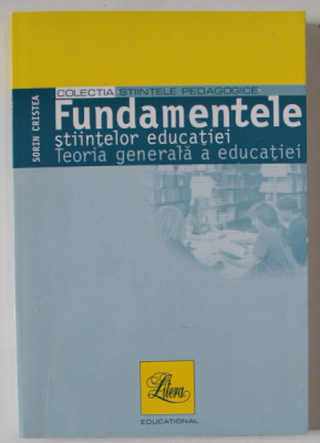 FUNDAMENTELE STIINTELOR EDUCATIEI , TEORIA GENERALA A EDUCATIEI de SORIN CRISTEA , 2003 , DEDICATIE * foto