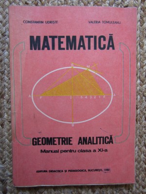 MATEMATICA GEOMETRIE ANALITICA MANUAL PT CLASA A XI-A - C Udriste, V Tomuleanu foto