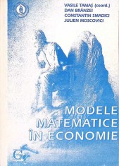 MODELE MATEMATICE IN ECONOMIE-VASILE TAMAS, DAN BRANZEI, CONSTANTIN SMADICI, JULIEN MOSCOVICI-261485