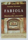 FABIOLA SAU BISERICA DIN CATACOMBE , roman istoric de NICHOLAS WISEMAN , 2018