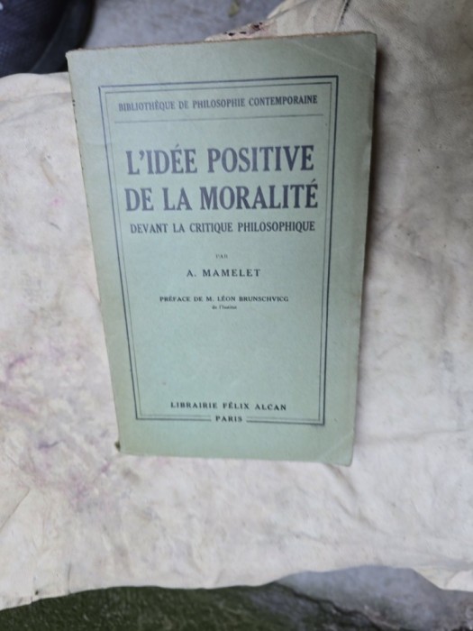 L/id&eacute;e positive de la moralit&eacute; devant la critique philosophique - A. Mamelet