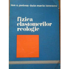 Fizica Elastomerilor Reologie - Ion C. Petrea Livia Maria Ionescu ,292739